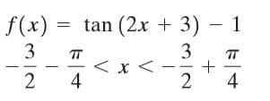 f(x) = tan (2x + 3) – 1
3
3
TT
くxく
4
TT
2
4
+
