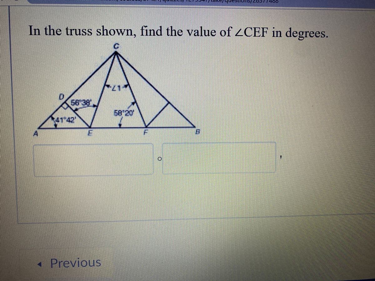 coz/suounsE
In the truss shown, find the value of 2CEF in degrees.
56 38'
58 20'
41 42
A Previous
