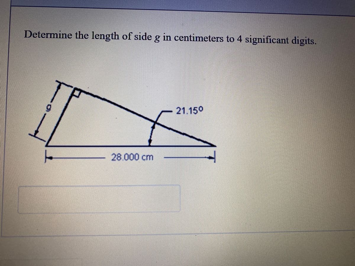 Determine the length of side g in centimeters to 4 significant digits.
- 21.150
28.000 cm
