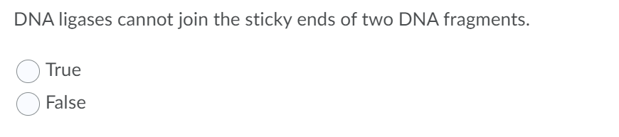 DNA ligases cannot join the sticky ends of two DNA fragments.
True
False
