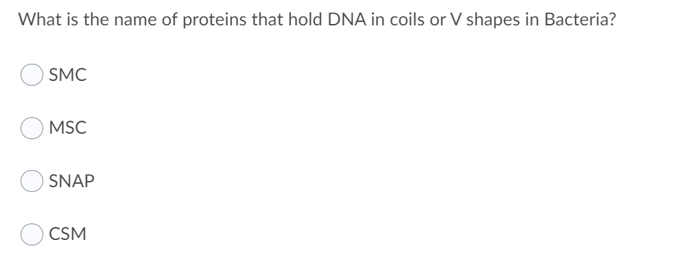 What is the name of proteins that hold DNA in coils or V shapes in Bacteria?
SMC
MSC
SNAP
CSM

