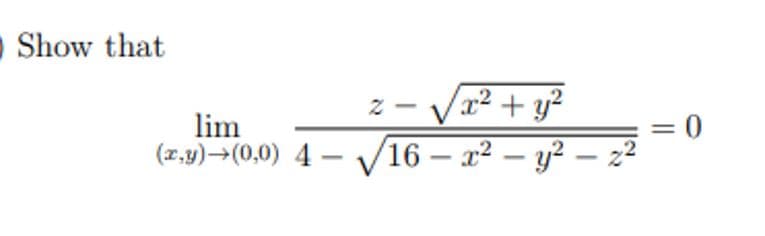 -Show that
z - Va² + y?
lim
(7,y)→(0,0) 4 – v16 – x² – y² – 22
