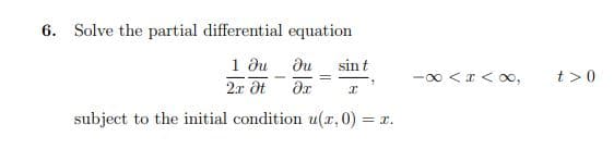 6. Solve the partial differential equation
1 ди
du
sint
-00 <I< o,
t>0
2x ôt
subject to the initial condition u(x,0) = x.
