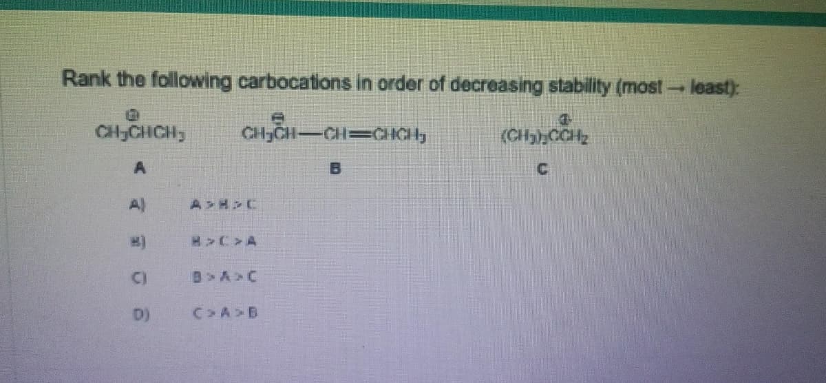 Rank the following carbocations in order of decreasing stability (most → least):
CH₂CHCH₂
CH₂CH-CH=CHCH₂
(CH.COH
A
B
С
2)
C)
D)
НСА
C A B