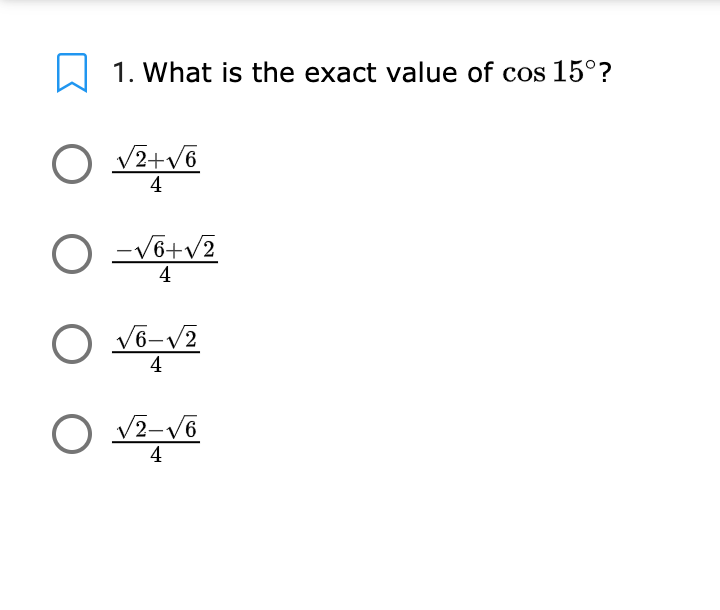 1. What is the exact value of cos 15°?
O v2+v6
4
-V6+v2
4
O v6-v2
4
V2-V6
4
