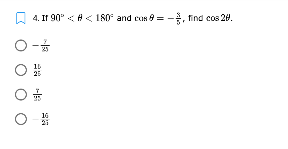 W 4. If 90° <0 < 180° and cos 0 :
, find cos 20.
7
25
16
25
7
25
16
25
