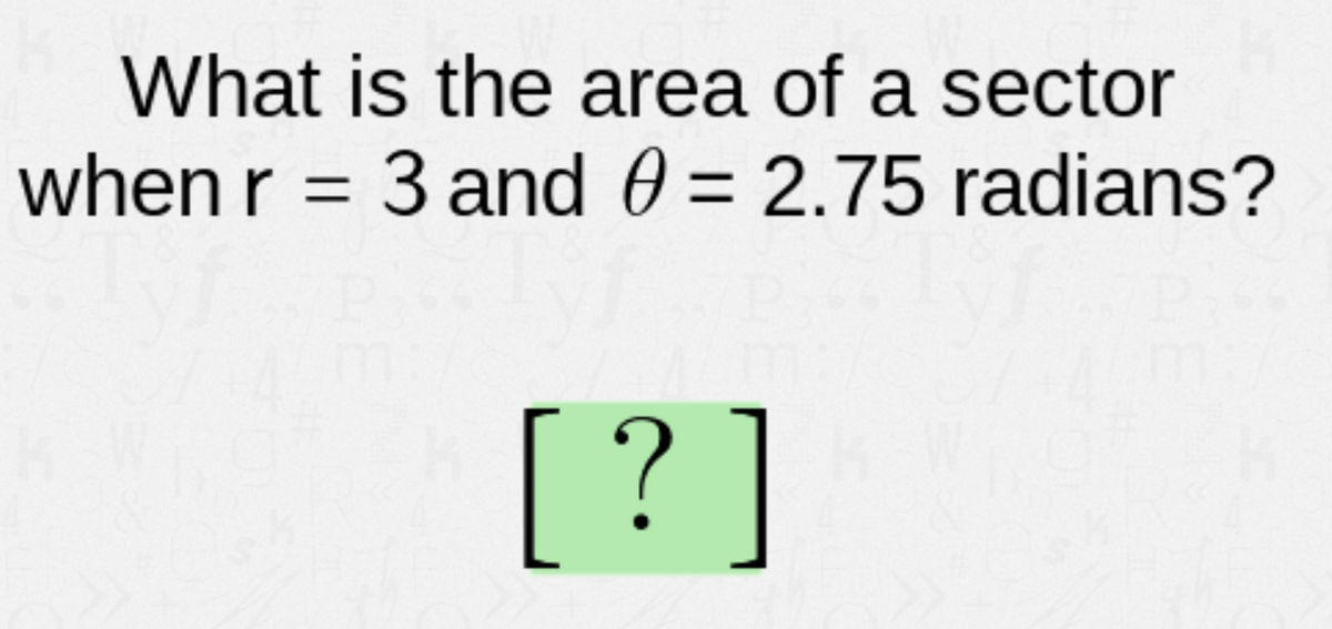 What is the area of a sector
when r = 3 and 0 = 2.75 radians?
[?]
