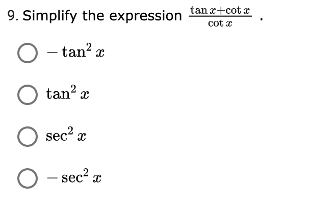 9. Simplify the expression tan x+cot ¤
cot x
O – tan? x
O tan? x
O sec2 x
O - sec² x
