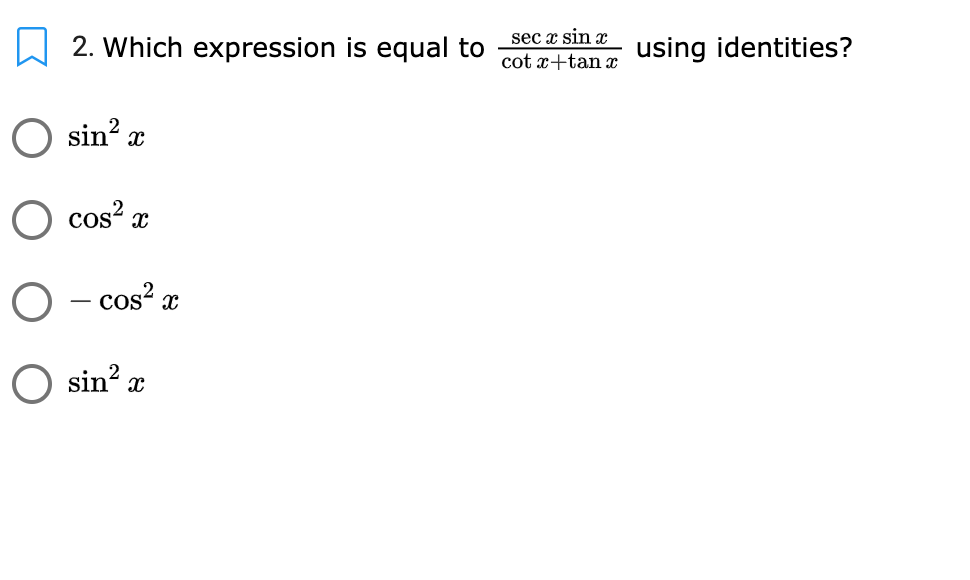 sec x sin x
cot x+tan x
using identities?
2. Which expression is equal to
sin? x
cos? x
O - cos? x
sin x
