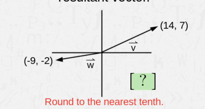 (14, 7)
V
(-9, -2)
W
[?]
Round to the nearest tenth.
13
