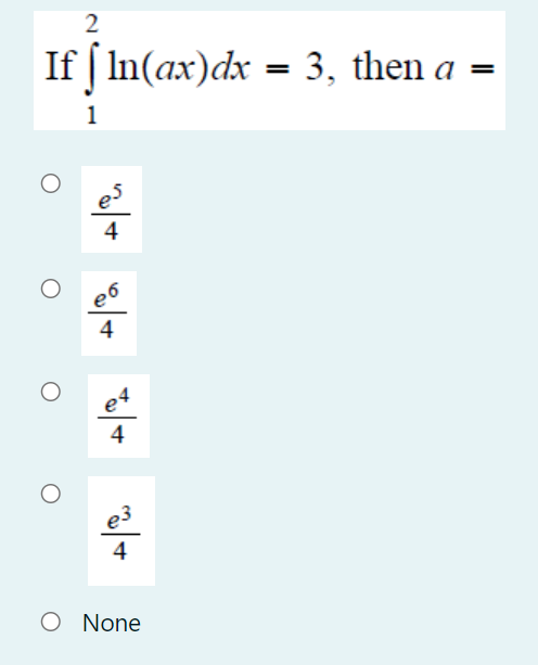 2
If In(ax)dx = 3, then a =
%3D
%3D
1
4
4
e4
4
ез
4
O None
