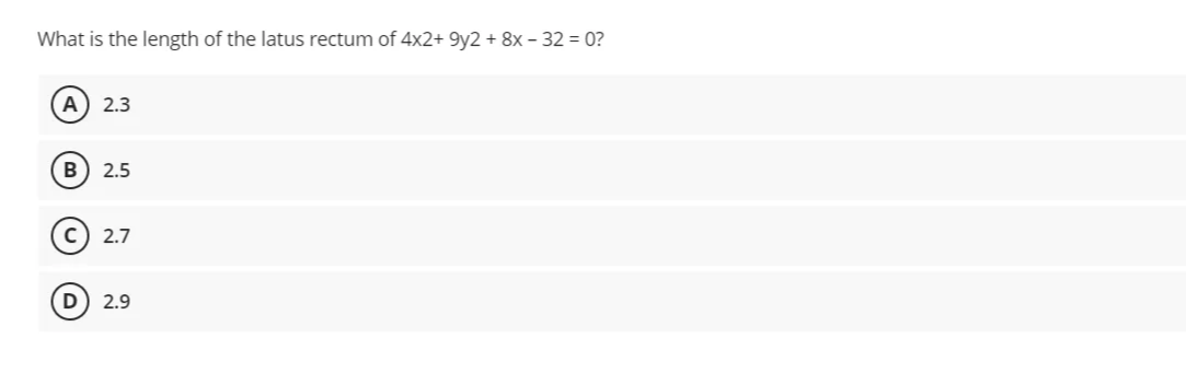 What is the length of the latus rectum of 4x2+ 9y2 + 8x – 32 = 0?
2.3
2.5
2.7
D) 2.9
