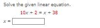 Solve the given linear equation.
10x + 2 = x + 38