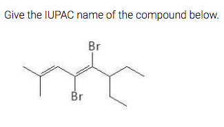 Give the IUPAC name of the compound below.
Br
Br
