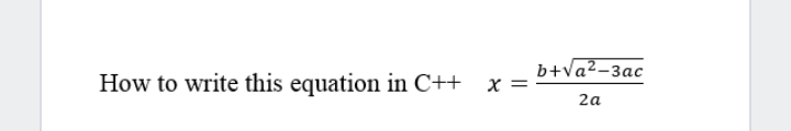 b+Va²-3ac
How to write this equation in C++
X =
2a
