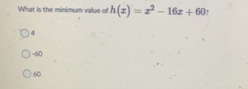 What is the minimum value of h (1) =1 – 16z + 60?
04
O-60
O 60
