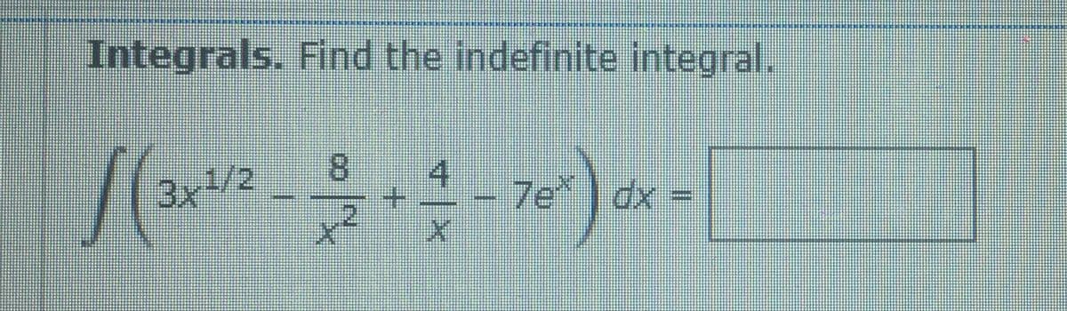 Integrals. Find the indefinite integral.
3x1/2
4
7e dx
