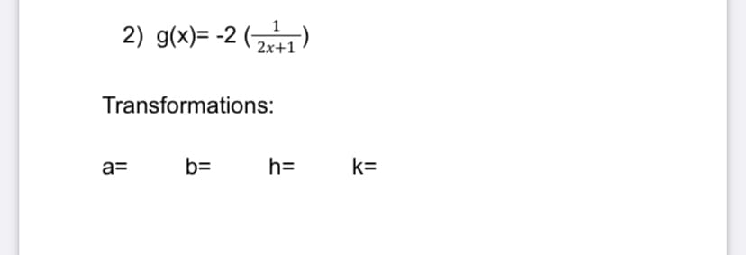 2) g(x)= -2 ()
2x+1
Transformations:
a=
b=
h=
k=
