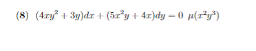 (8) (4ry + 3y)dr+ (5x²y+4r)dy = 0 µ(r²y³)
