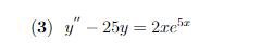 (3) y" – 25y = 2re™
