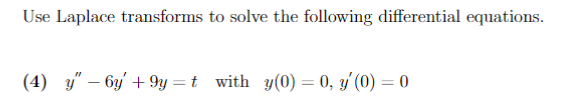 Use Laplace transforms to solve the following differential equations.
(4) y" – 6y' + 9y =t with y(0) = 0, y' (0) = 0
