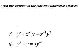 Find the solution of the following Differential Equations
7) y +x"y =x"y
1,2
8) y'+y = xy
