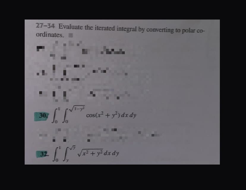 27-34 Evaluate the iterated integral by converting to polar co-
ordinates.
30.
cos(r + y) dx dy
32.
+ yª dx dy
