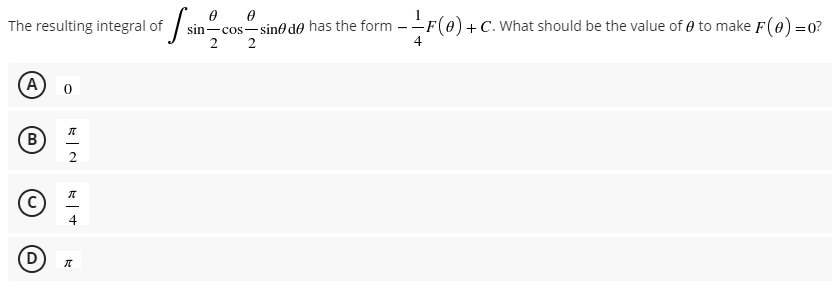 sin-cos-sin@ de has the form
2 2
+C. What should be the value of 0 to make F(0) =0?
The resulting integral of
-
A) 0
(B
-
D
