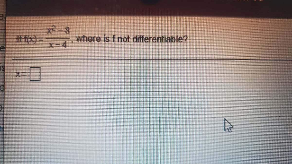 x-8
If fo =
Xー
where is f not differentiable?
