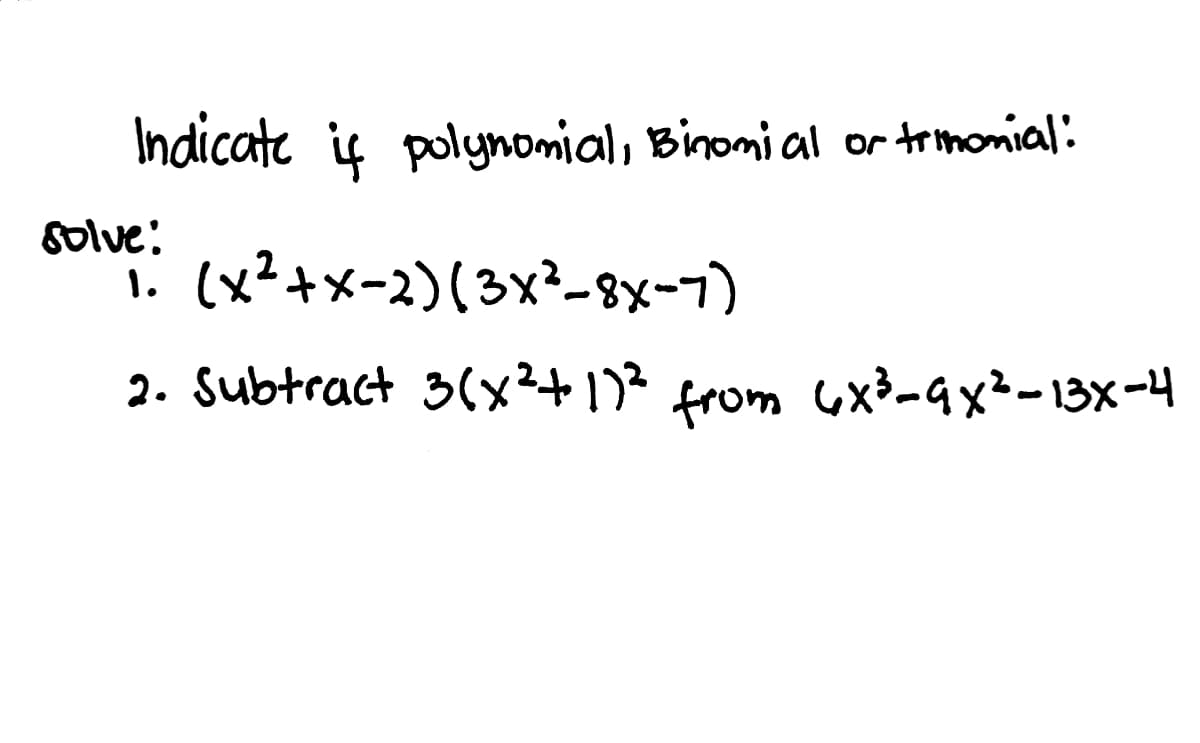 Indicate iç polynomial, Binomi al or trmonial:
Solve:
1.
i: (x²+x-2)(3x²-8x-7)
2. Subtract 3(x²+1)? from ux³-qx²-13x-4
