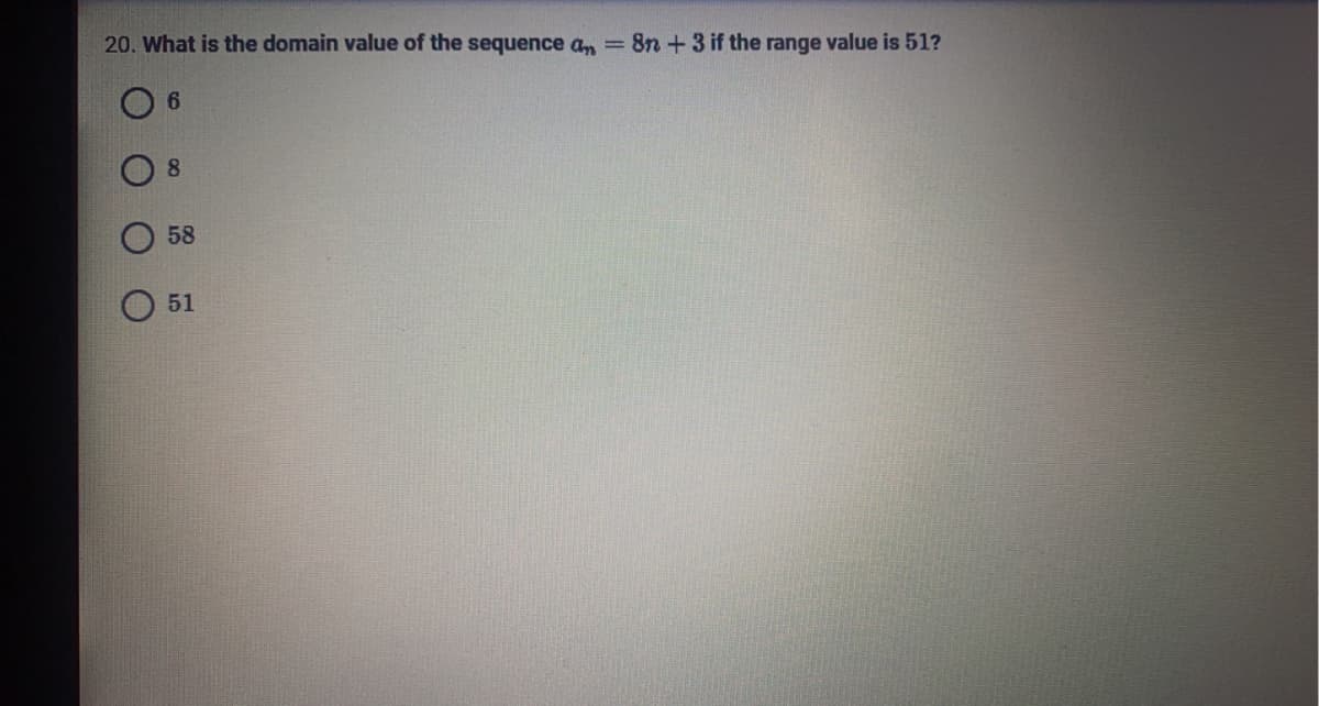 20. What is the domain value of the sequence an=8n+ 3 if the range value is 51?
6
8
58
51