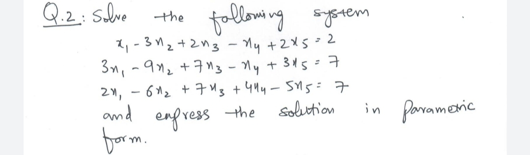 Q.2: slve
falloming syotem
the
1, - 312+2n3 - My +2X5=2
3n, -9M2 +7n3- Ny t 345=7
21, – 612 + 73 +4M4-SM5=7
amd engress the
Dorm
Solution
in forrameic
