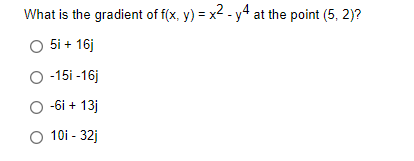 What is the gradient of f(x, y) = x² - y4 at the point (5, 2)?
O 5i + 16j
O -15i-16j
O -6i + 13j
O 10i - 32j