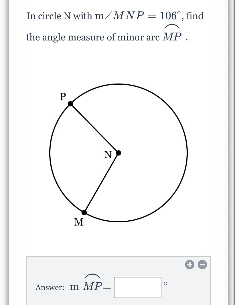In circle N with mZMNP = 106°, find
the angle measure of minor arc MP .
N
M
Answer: m MP=
