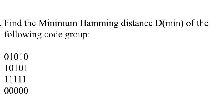 Find the Minimum Hamming distance D(min) of the
following code group:
01010
10101
11111
00000

