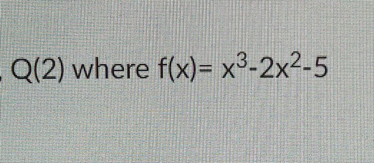 Q(2) where f(x)= x³-2x²-5
