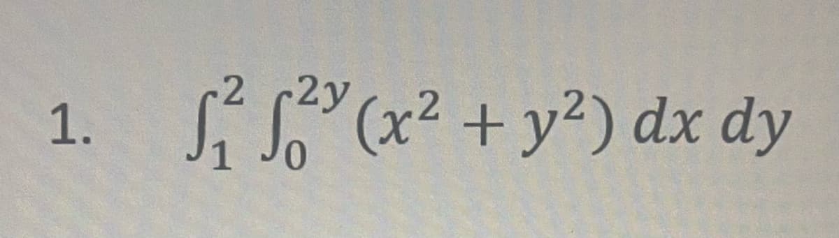 2 2y
Sis(x² + y²) dx dy
1.
0.
