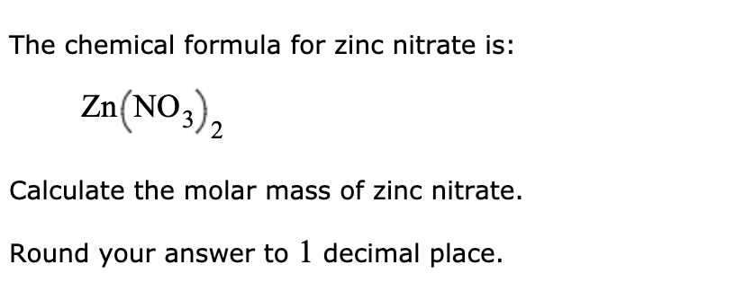 The chemical formula for zinc nitrate is:
Zn(NO3),
