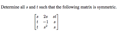 Determine all s and t such that the following matrix is symmetric.
2s
st
t -1
