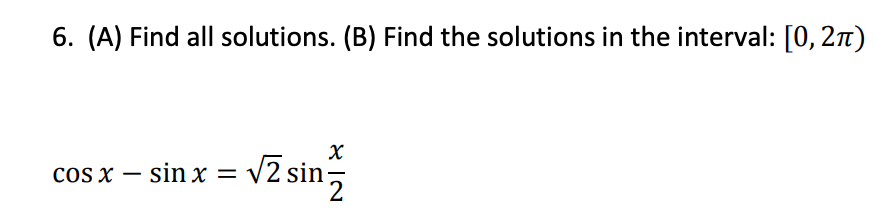 6. (A) Find all solutions. (B) Find the solutions in the interval: [0, 2n)
cos x – sin x = v2 sin
2

