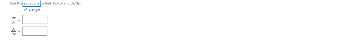 Use thee equations to find az/əx and dz/ðy.
..... ...
e? = 8xyz
az
ax
az
ду
