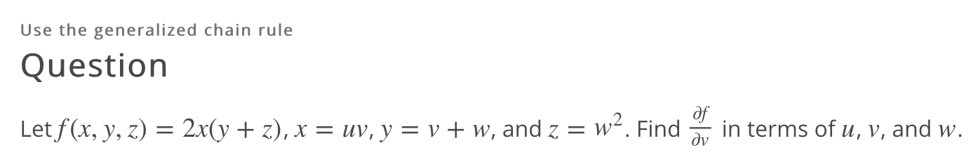 Use the generalized chain rule
Question
of
Let f(x, y, z) = 2x(y+ z), x = uv, y = v + w, and z = w². Find
in terms of u, v, and w.
dv
