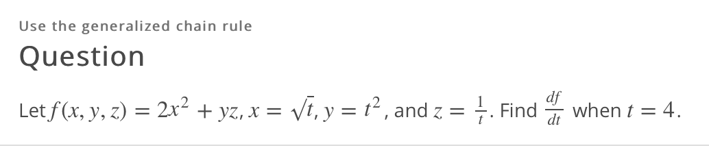 Use the generalized chain rule
Question
Let f (x, y, z) = 2x² + yz, x = /t, y = t² , and z = ÷. Find when t = 4.
