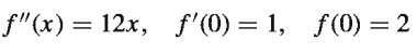 f"(x) = 12x, f' (0) = 1, f(0) = 2
