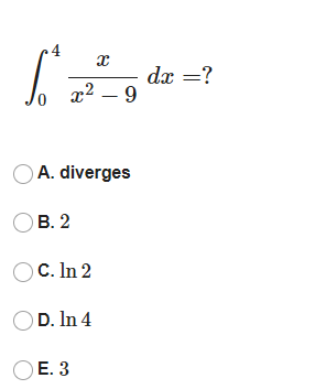 4
dx =?
x² – 9
A. diverges
Ов. 2
C. In 2
OD. In 4
Е. 3

