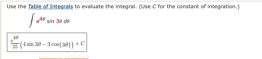 Use the Table of Integrals to evaluate the integral. (Use C for the constant of integration.)
e40
sin 30 de
40
e
5 (4 sin 30 – 3 cos(30)) +
