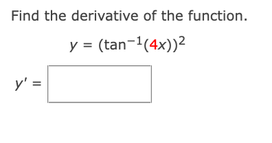 Find the derivative of the function.
y = (tan-1(4x))2
y' =
%3D
