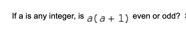 If a is any integer, is al a + 1) even or odd?
