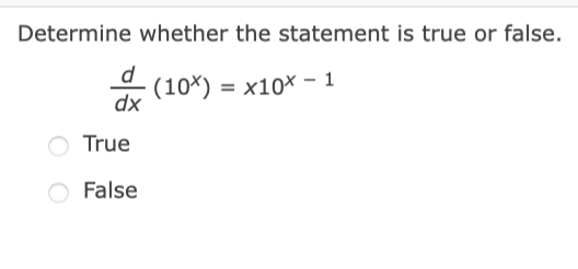Determine whether the statement is true or false.
d
· (10*) = x10× – 1
dx
True
False
