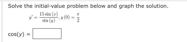 Solve the initial-value problem below and graph the solution.
15 sin (x)
sin (y)
· y (0) = 5
2
cos(y) =
